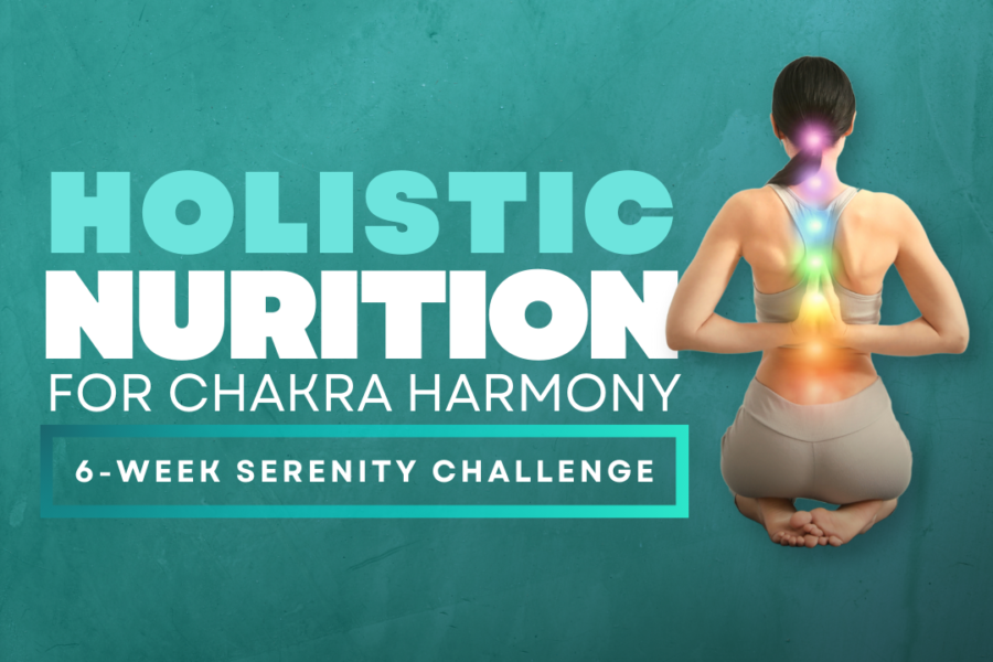 Holistic Nutrition for Chakra Harmony – 6-Week Serenity Challenge